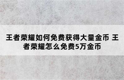 王者荣耀如何免费获得大量金币 王者荣耀怎么免费5万金币